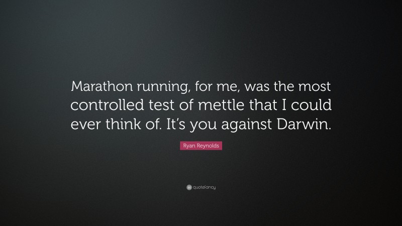 Ryan Reynolds Quote: “Marathon running, for me, was the most controlled test of mettle that I could ever think of. It’s you against Darwin.”