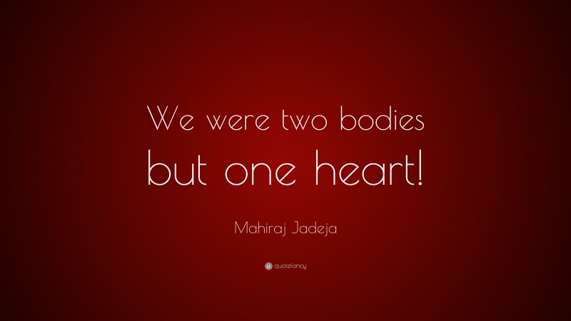 Mahiraj Jadeja Quote: “We were two bodies but one heart!”