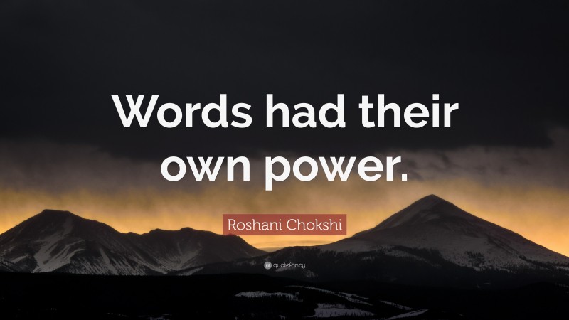 Roshani Chokshi Quote: “Words had their own power.”
