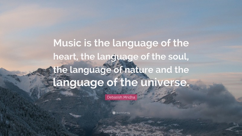 Debasish Mridha Quote: “Music is the language of the heart, the language of the soul, the language of nature and the language of the universe.”