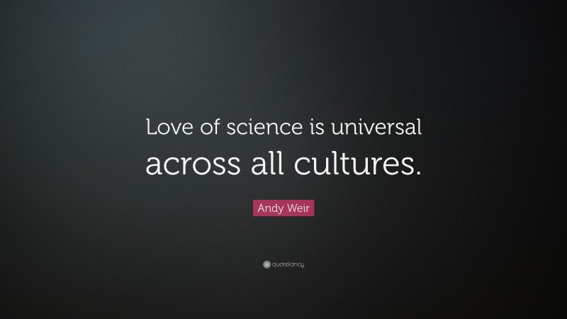 Andy Weir Quote: “Love of science is universal across all cultures.”