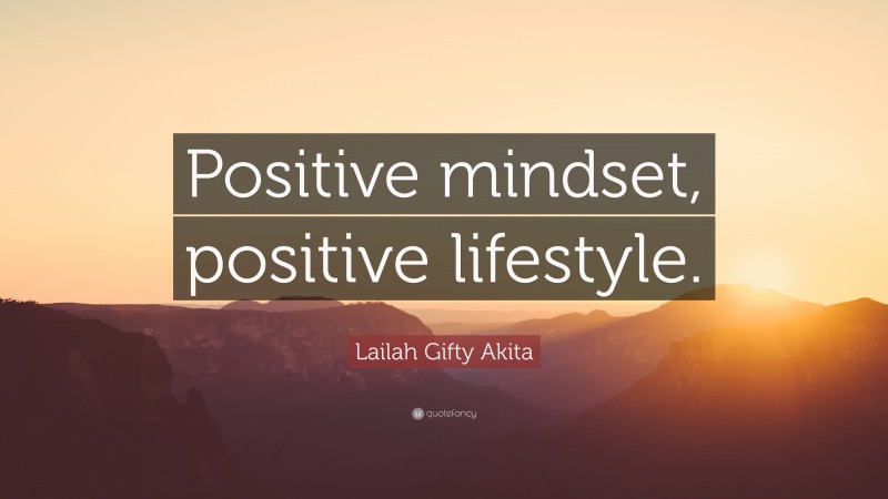 Lailah Gifty Akita Quote: “Positive mindset, positive lifestyle.”