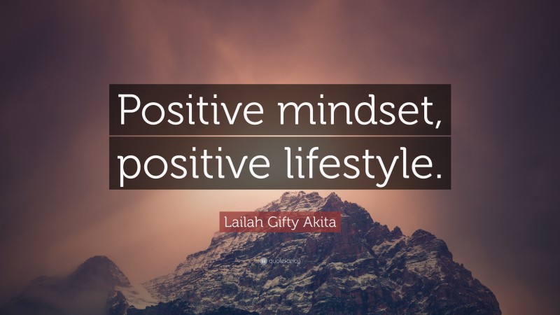 Lailah Gifty Akita Quote: “Positive mindset, positive lifestyle.”