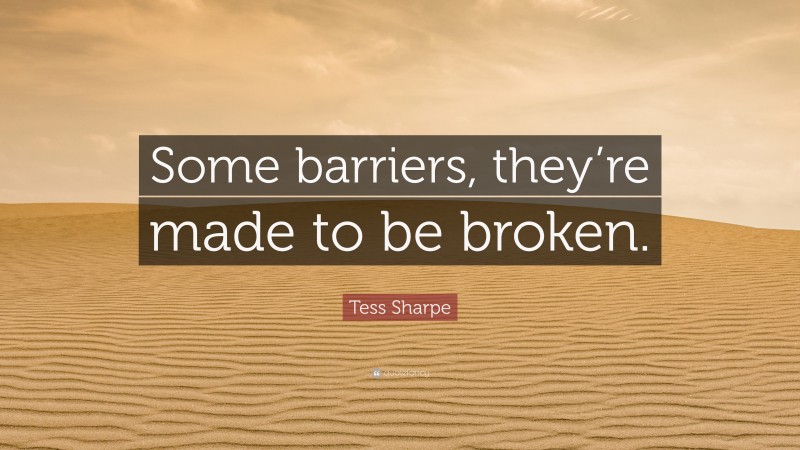 Tess Sharpe Quote: “Some barriers, they’re made to be broken.”
