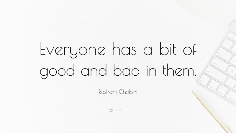 Roshani Chokshi Quote: “Everyone has a bit of good and bad in them.”