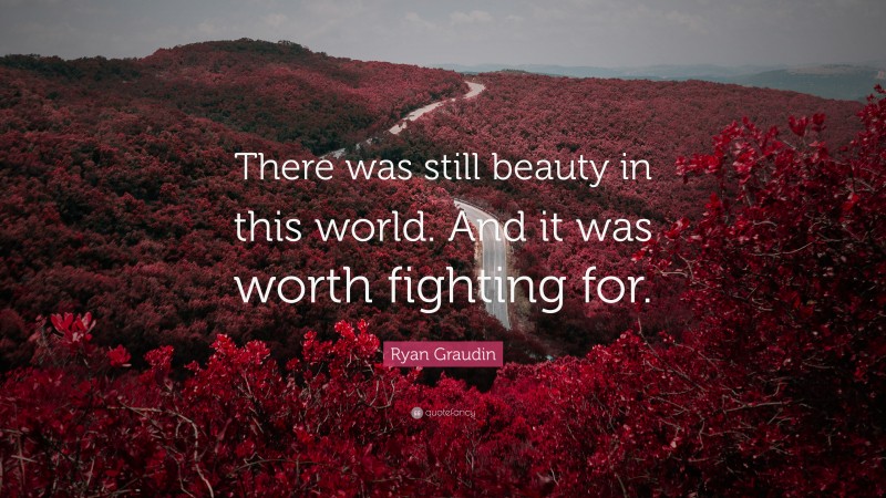 Ryan Graudin Quote: “There was still beauty in this world. And it was worth fighting for.”