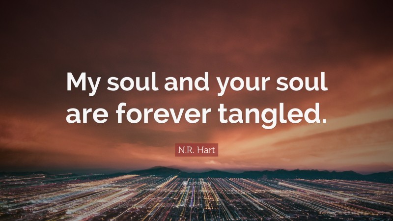 N.R. Hart Quote: “My soul and your soul are forever tangled.”