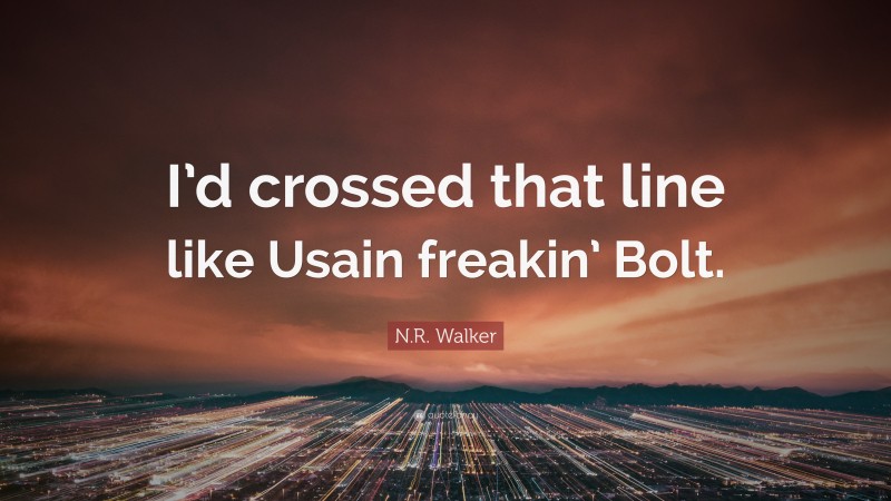 N.R. Walker Quote: “I’d crossed that line like Usain freakin’ Bolt.”