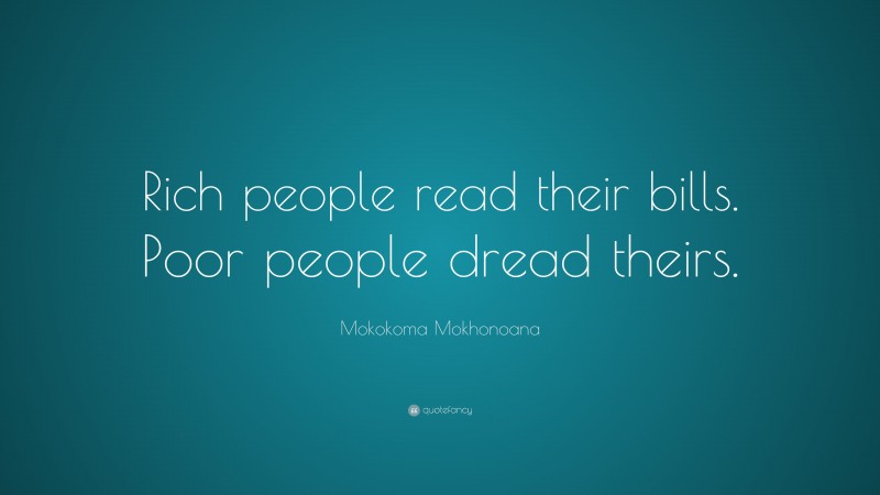 mokokoma-mokhonoana-quote-rich-people-read-their-bills-poor-people