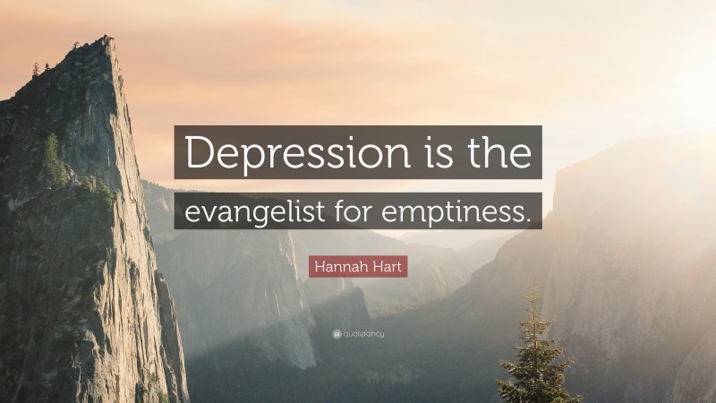Hannah Hart Quote: “Depression is the evangelist for emptiness.”