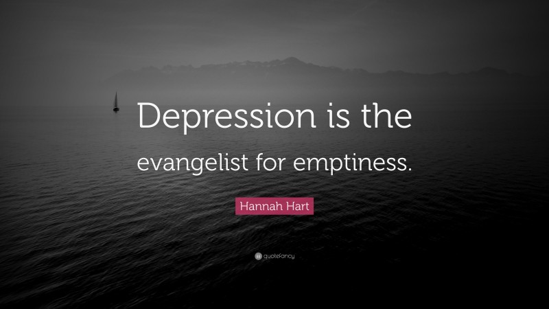 Hannah Hart Quote: “Depression is the evangelist for emptiness.”