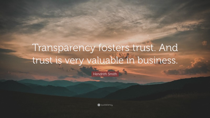 Hendrith Smith Quote: “Transparency fosters trust. And trust is very valuable in business.”