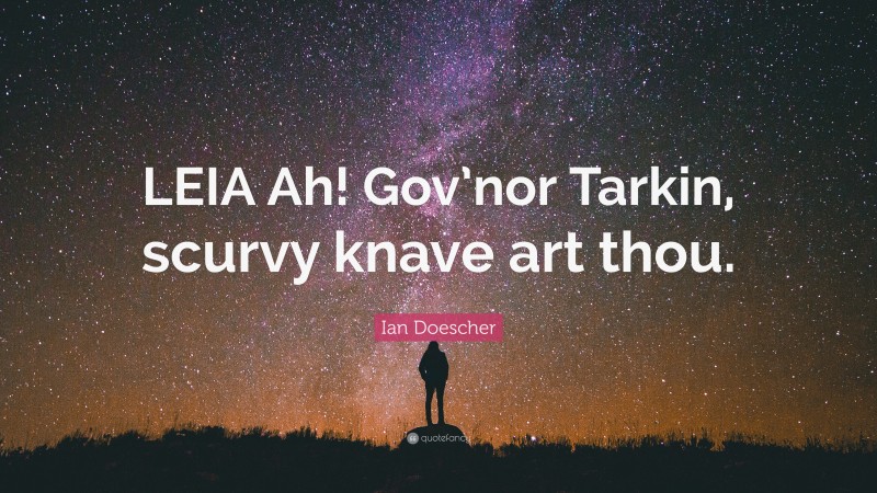 Ian Doescher Quote: “LEIA Ah! Gov’nor Tarkin, scurvy knave art thou.”