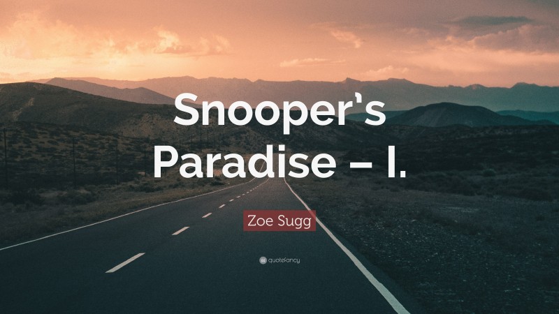 Zoe Sugg Quote: “Snooper’s Paradise – I.”