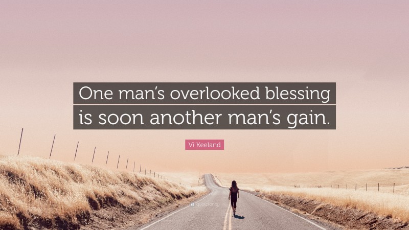 Vi Keeland Quote: “One man’s overlooked blessing is soon another man’s gain.”