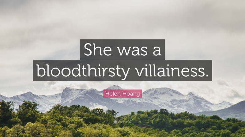Helen Hoang Quote: “She was a bloodthirsty villainess.”