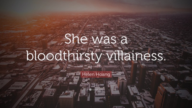 Helen Hoang Quote: “She was a bloodthirsty villainess.”