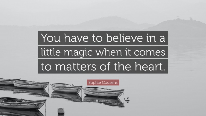 Sophie Cousens Quote: “You have to believe in a little magic when it comes to matters of the heart.”