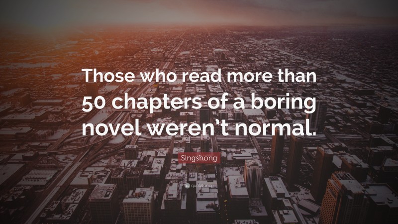Singshong Quote: “Those who read more than 50 chapters of a boring novel weren’t normal.”