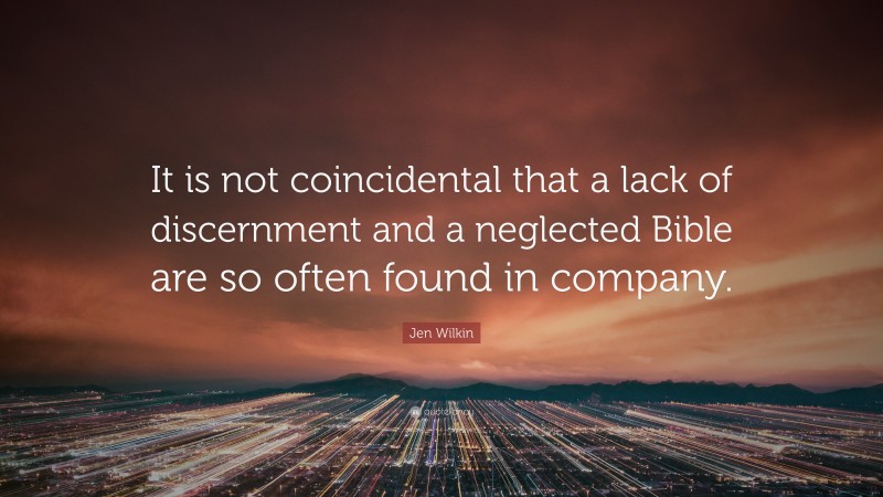 Jen Wilkin Quote: “It is not coincidental that a lack of discernment and a neglected Bible are so often found in company.”