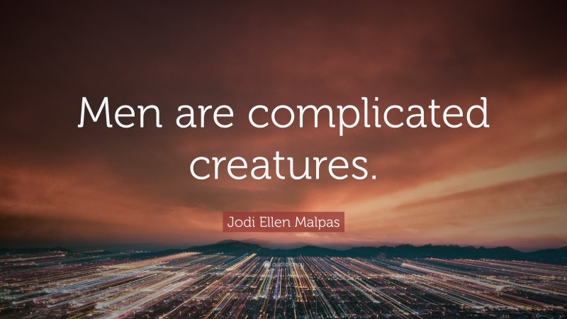 Jodi Ellen Malpas Quote: “Men are complicated creatures.”