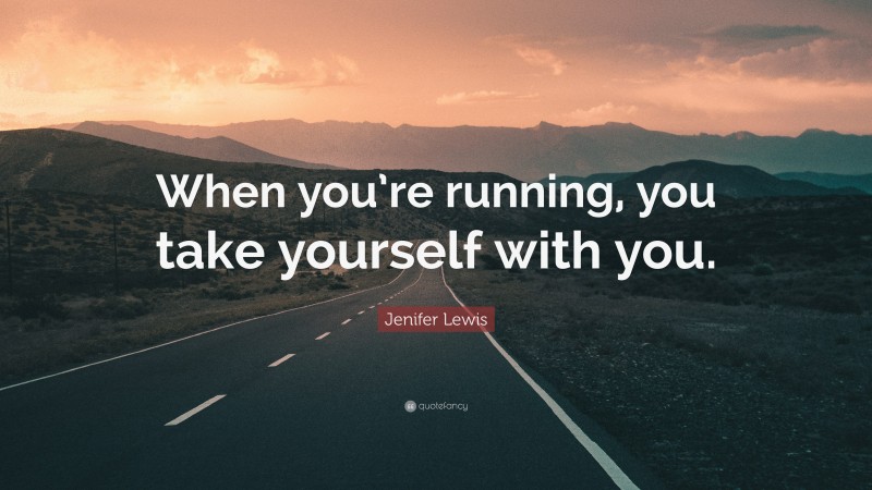 Jenifer Lewis Quote: “When you’re running, you take yourself with you.”