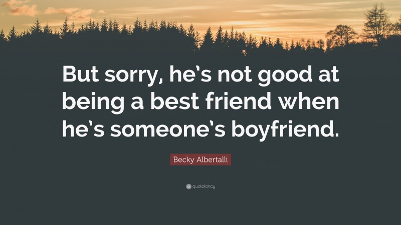 Becky Albertalli Quote: “But sorry, he’s not good at being a best friend when he’s someone’s boyfriend.”