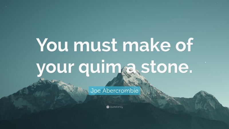 Joe Abercrombie Quote: “You must make of your quim a stone.”