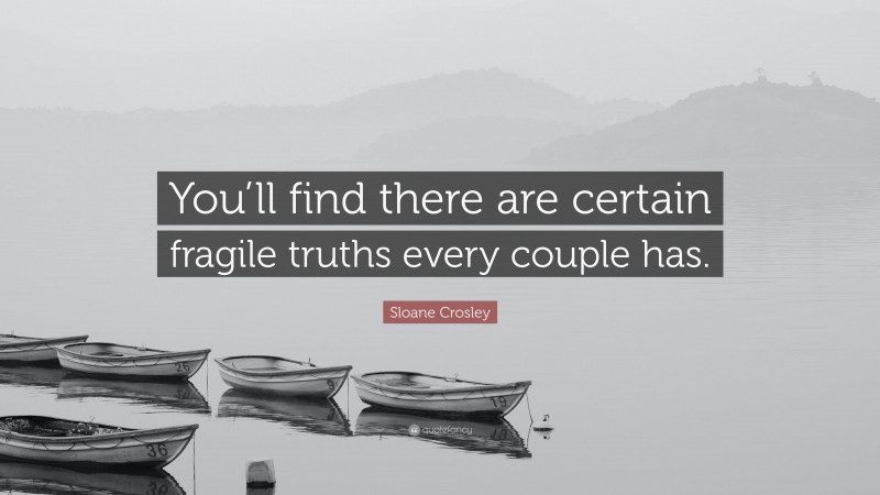 Sloane Crosley Quote: “You’ll find there are certain fragile truths every couple has.”