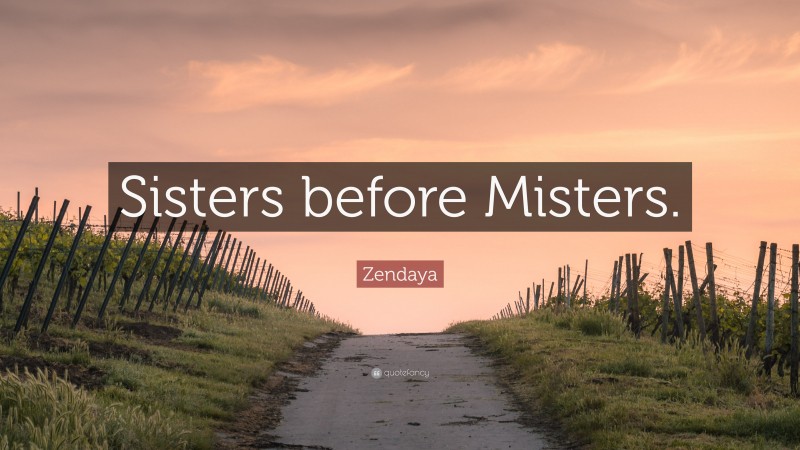 Zendaya Quote: “Sisters before Misters.”