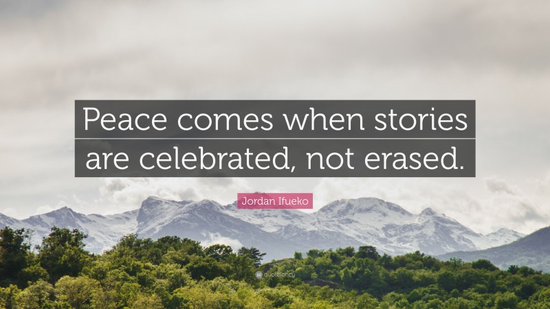 Jordan Ifueko Quote: “Peace comes when stories are celebrated, not erased.”