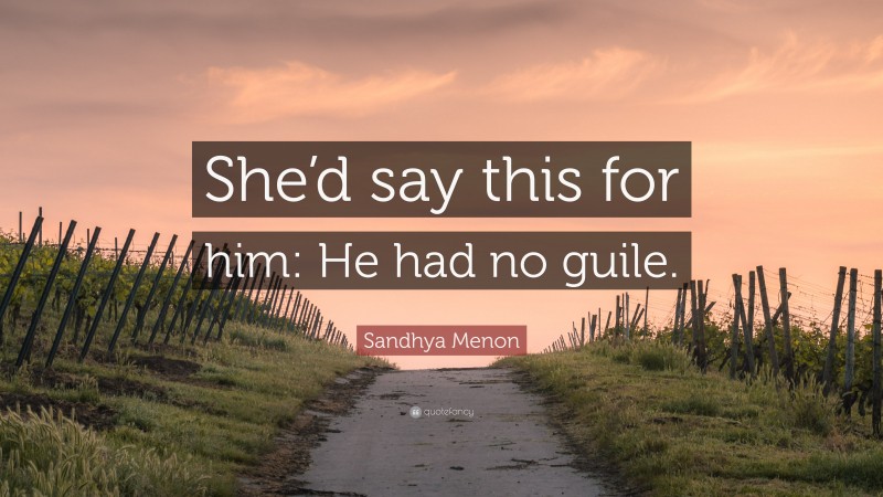 Sandhya Menon Quote: “She’d say this for him: He had no guile.”