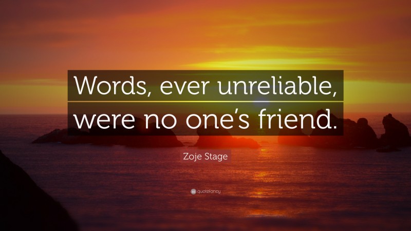 Zoje Stage Quote: “Words, ever unreliable, were no one’s friend.”