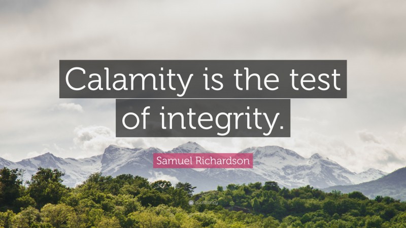 Samuel Richardson Quote: “Calamity is the test of integrity.”
