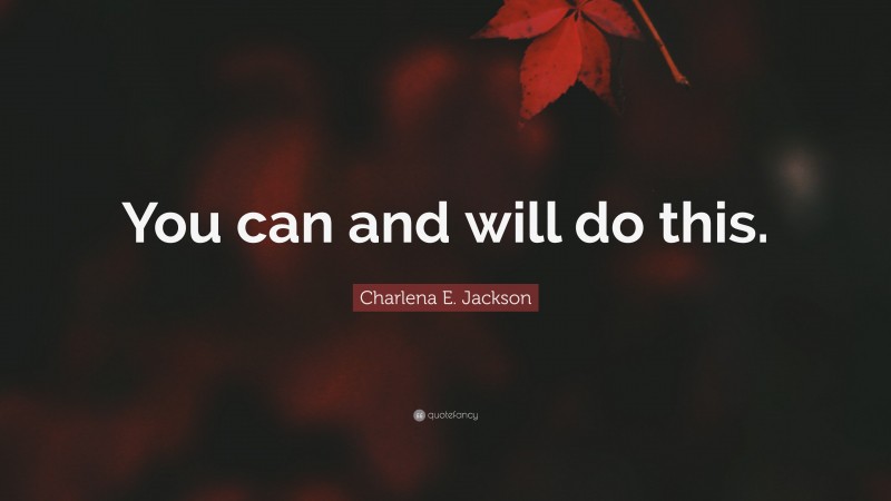 Charlena E. Jackson Quote: “You can and will do this.”