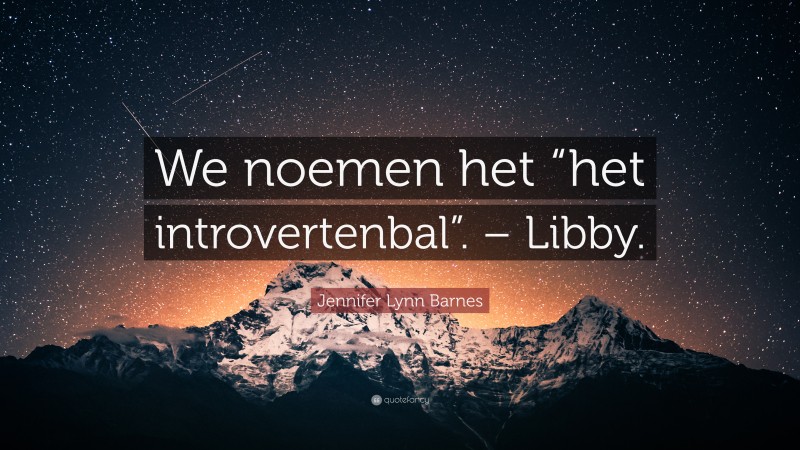 Jennifer Lynn Barnes Quote: “We noemen het “het introvertenbal”. – Libby.”