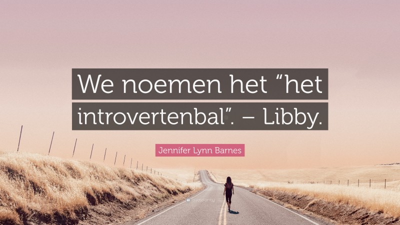 Jennifer Lynn Barnes Quote: “We noemen het “het introvertenbal”. – Libby.”