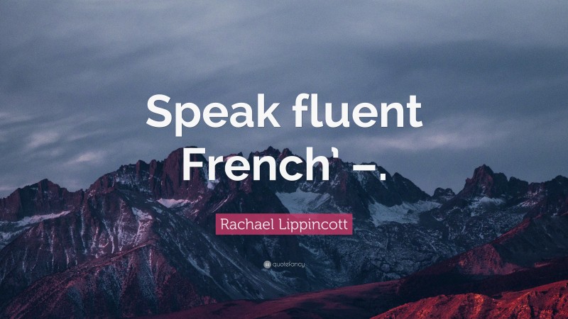 Rachael Lippincott Quote: “Speak fluent French’ –.”