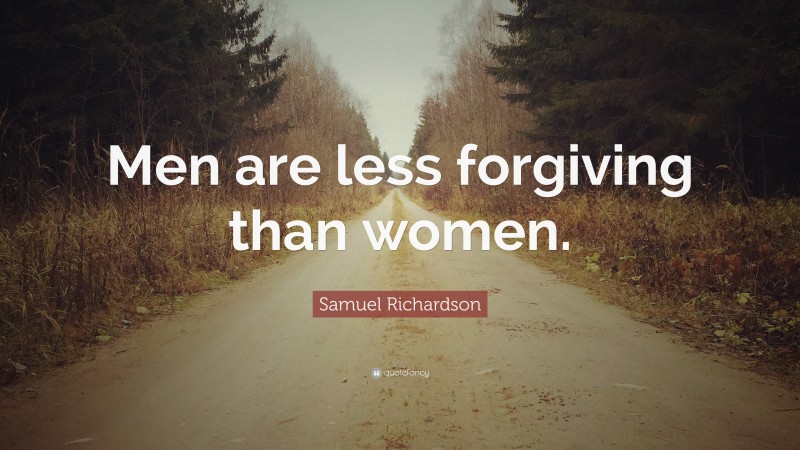 Samuel Richardson Quote: “Men are less forgiving than women.”