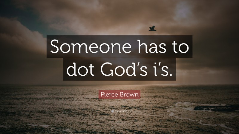 Pierce Brown Quote: “Someone has to dot God’s i’s.”