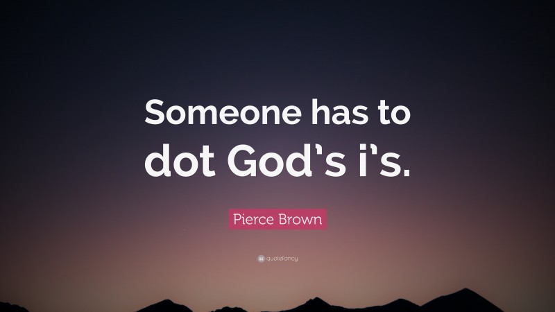 Pierce Brown Quote: “Someone has to dot God’s i’s.”