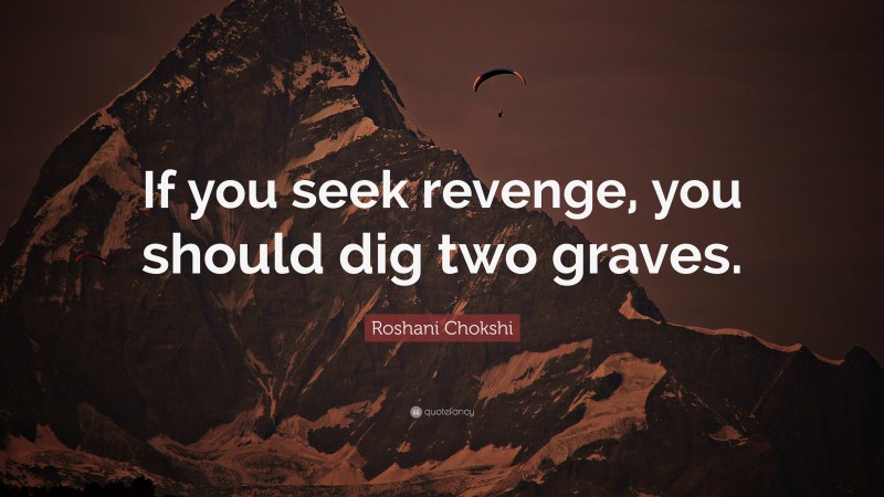 Roshani Chokshi Quote: “If you seek revenge, you should dig two graves.”