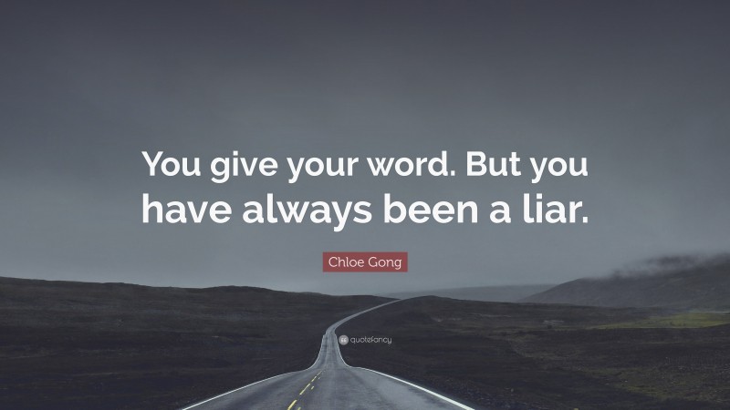 Chloe Gong Quote: “You give your word. But you have always been a liar.”