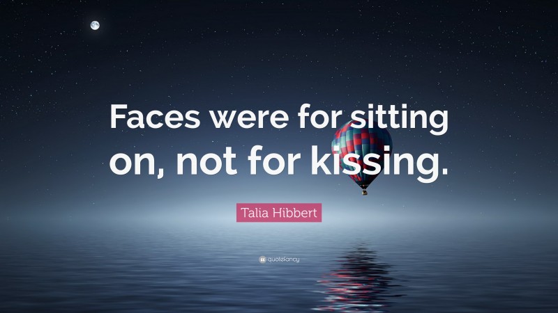 Talia Hibbert Quote: “Faces were for sitting on, not for kissing.”