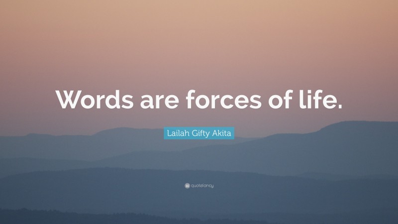 Lailah Gifty Akita Quote: “Words are forces of life.”