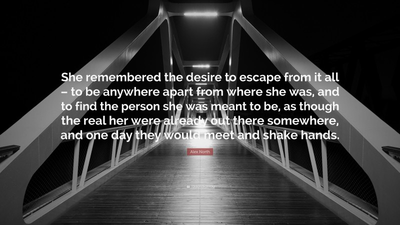 Alex North Quote: “She remembered the desire to escape from it all – to ...