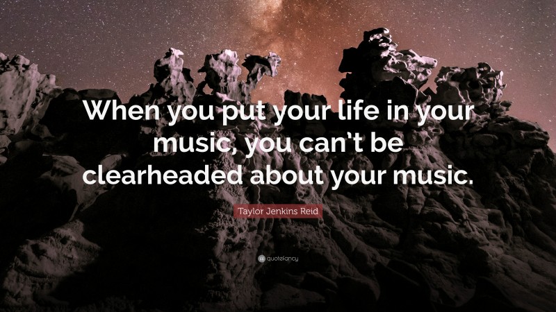 Taylor Jenkins Reid Quote: “When you put your life in your music, you ...