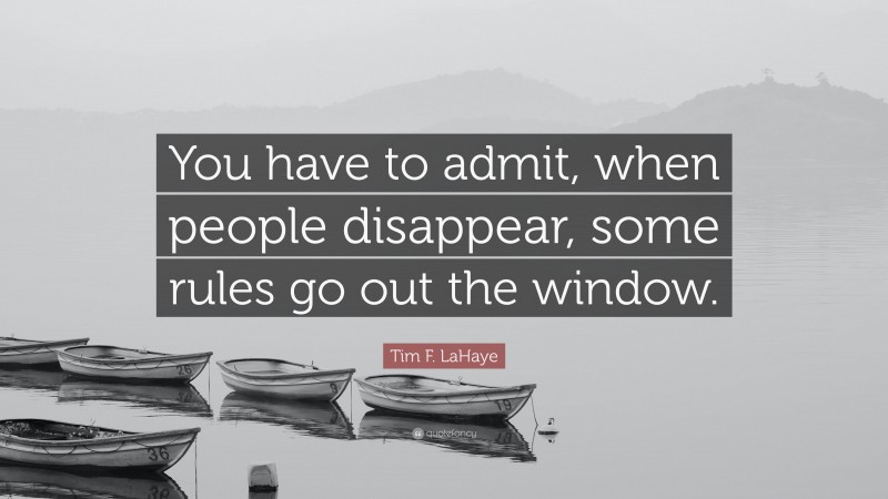 Tim F. LaHaye Quote: “You have to admit, when people disappear, some rules go out the window.”