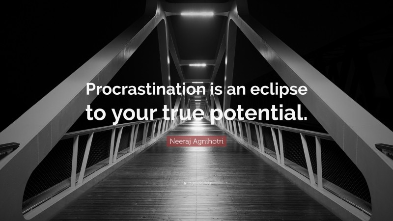 Neeraj Agnihotri Quote: “Procrastination is an eclipse to your true potential.”