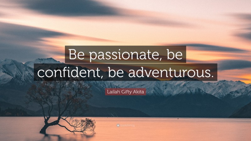 Lailah Gifty Akita Quote: “Be passionate, be confident, be adventurous.”